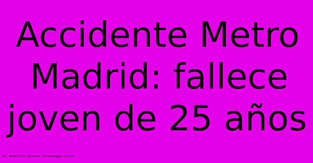 Accidente Metro Madrid: Fallece Joven De 25 Años