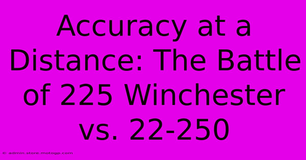 Accuracy At A Distance: The Battle Of 225 Winchester Vs. 22-250