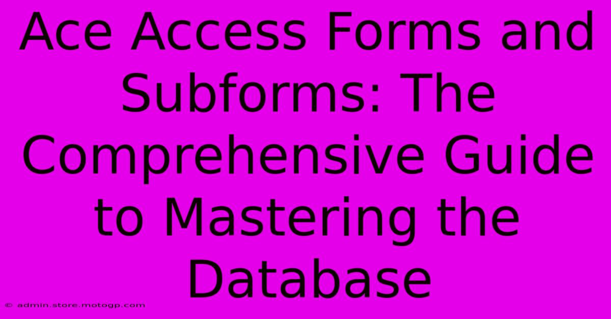 Ace Access Forms And Subforms: The Comprehensive Guide To Mastering The Database