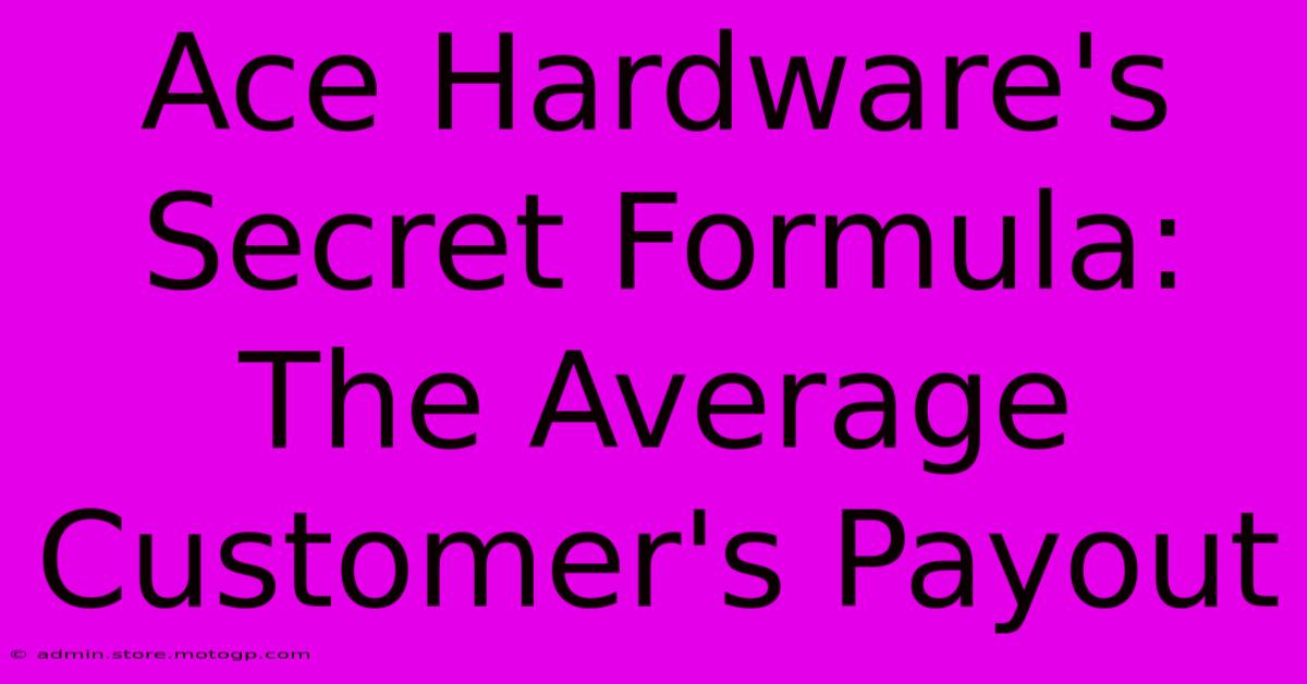 Ace Hardware's Secret Formula: The Average Customer's Payout