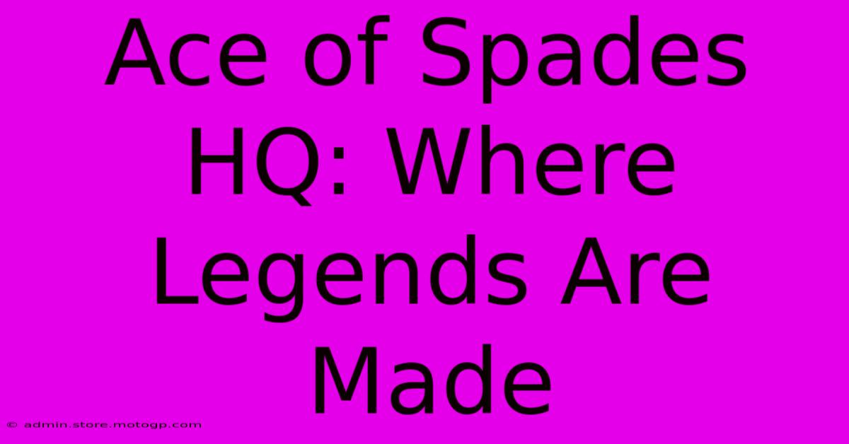 Ace Of Spades HQ: Where Legends Are Made