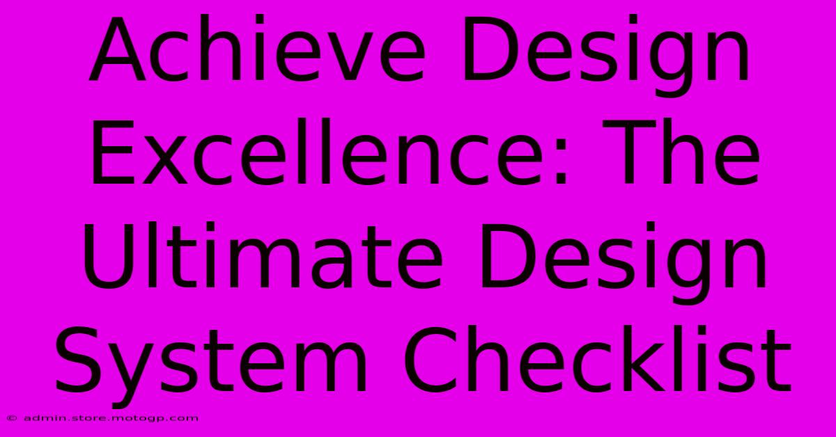 Achieve Design Excellence: The Ultimate Design System Checklist