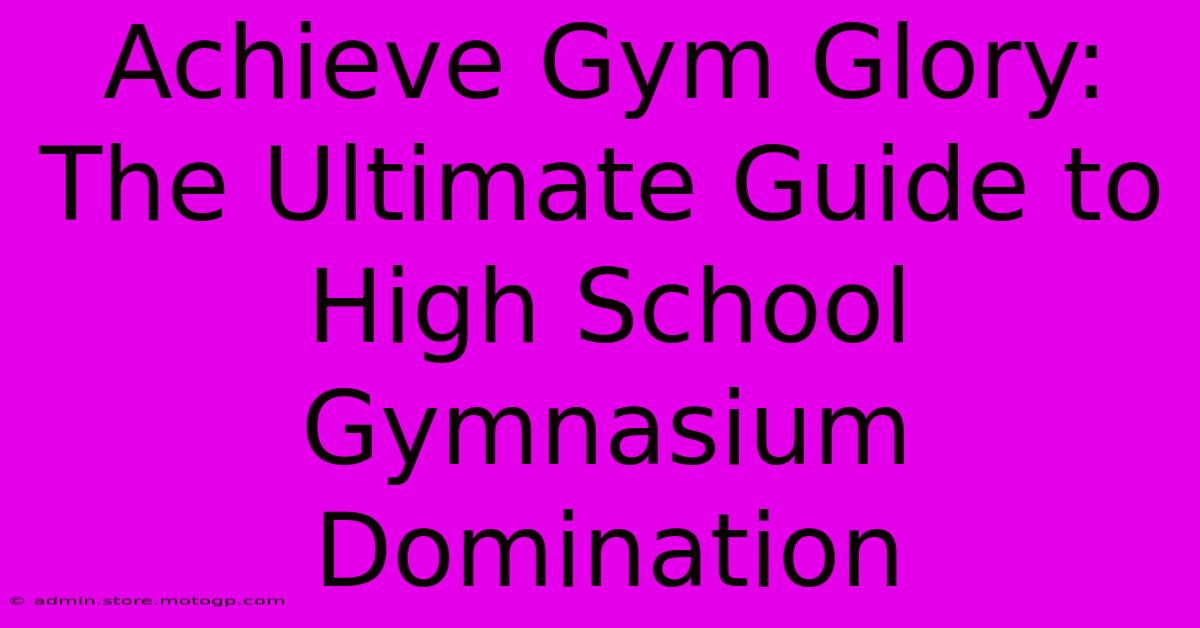 Achieve Gym Glory: The Ultimate Guide To High School Gymnasium Domination