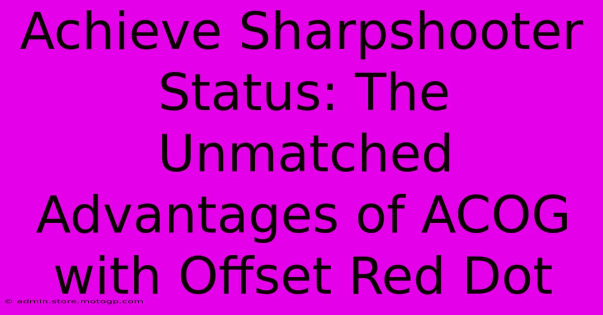 Achieve Sharpshooter Status: The Unmatched Advantages Of ACOG With Offset Red Dot