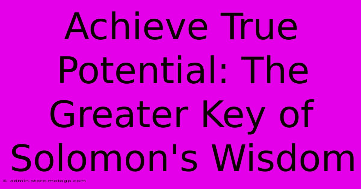 Achieve True Potential: The Greater Key Of Solomon's Wisdom