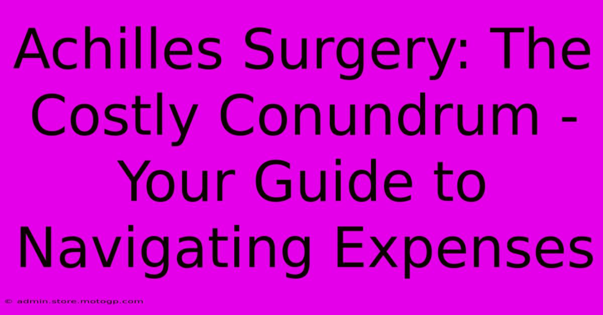 Achilles Surgery: The Costly Conundrum - Your Guide To Navigating Expenses