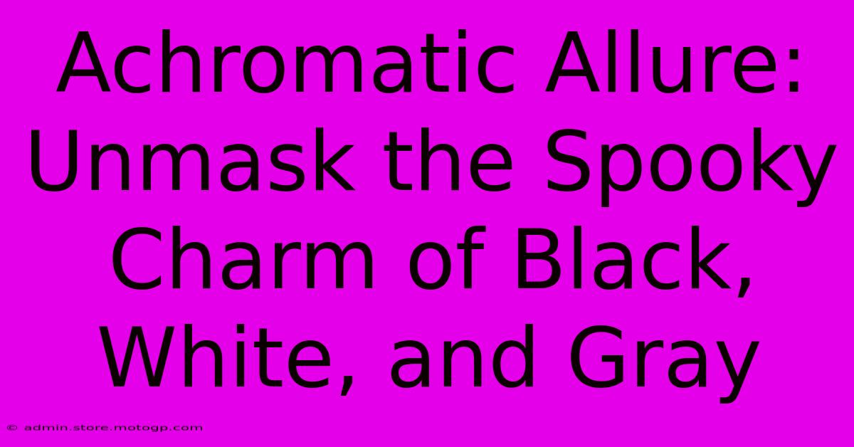 Achromatic Allure: Unmask The Spooky Charm Of Black, White, And Gray