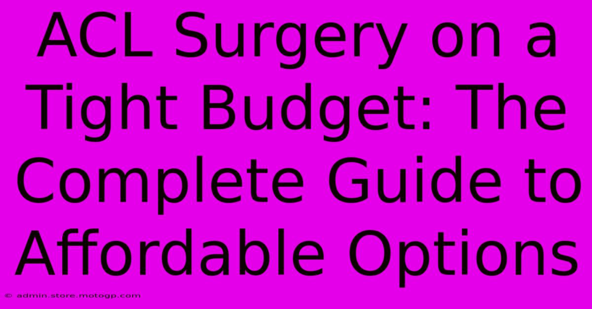 ACL Surgery On A Tight Budget: The Complete Guide To Affordable Options