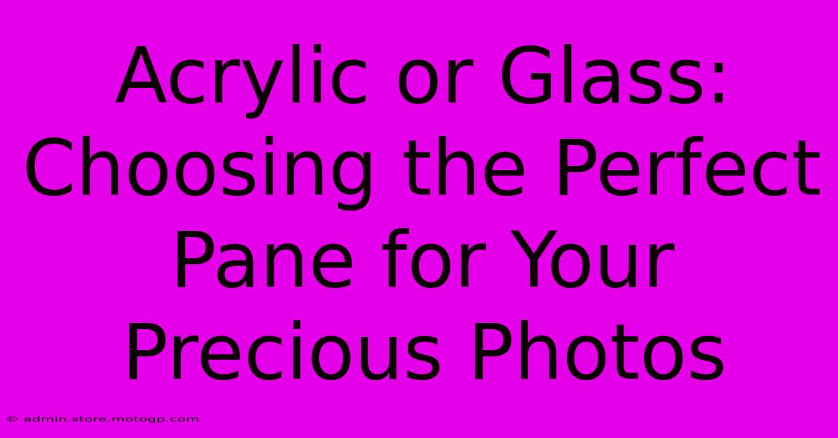 Acrylic Or Glass: Choosing The Perfect Pane For Your Precious Photos