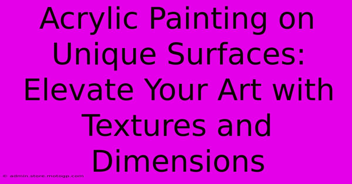 Acrylic Painting On Unique Surfaces: Elevate Your Art With Textures And Dimensions