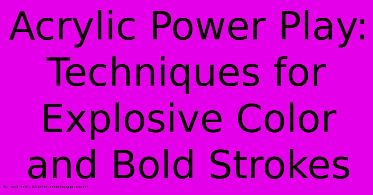 Acrylic Power Play: Techniques For Explosive Color And Bold Strokes