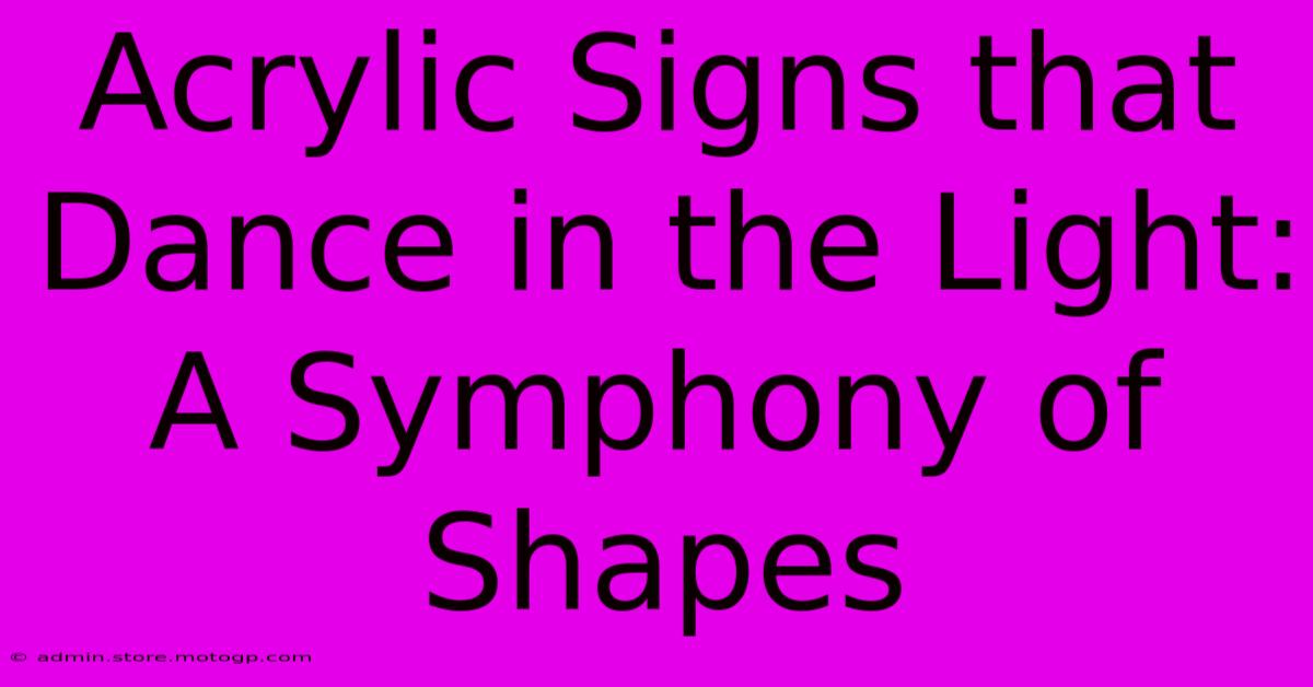 Acrylic Signs That Dance In The Light: A Symphony Of Shapes