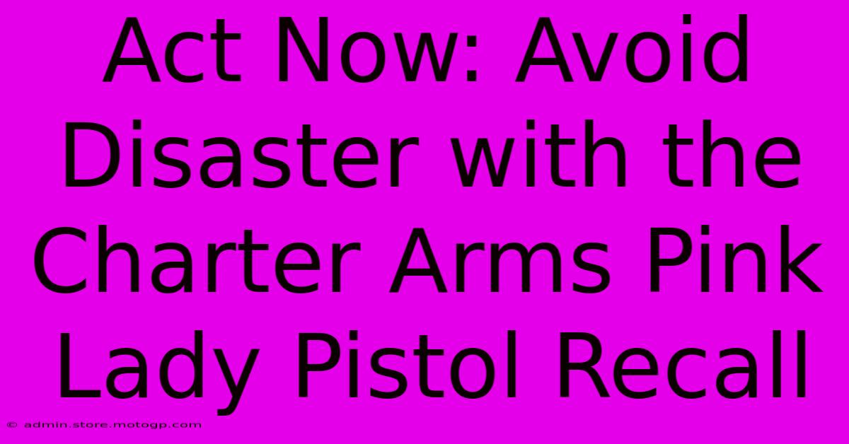 Act Now: Avoid Disaster With The Charter Arms Pink Lady Pistol Recall