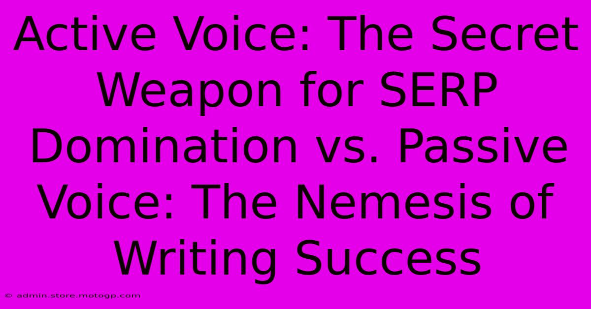 Active Voice: The Secret Weapon For SERP Domination Vs. Passive Voice: The Nemesis Of Writing Success