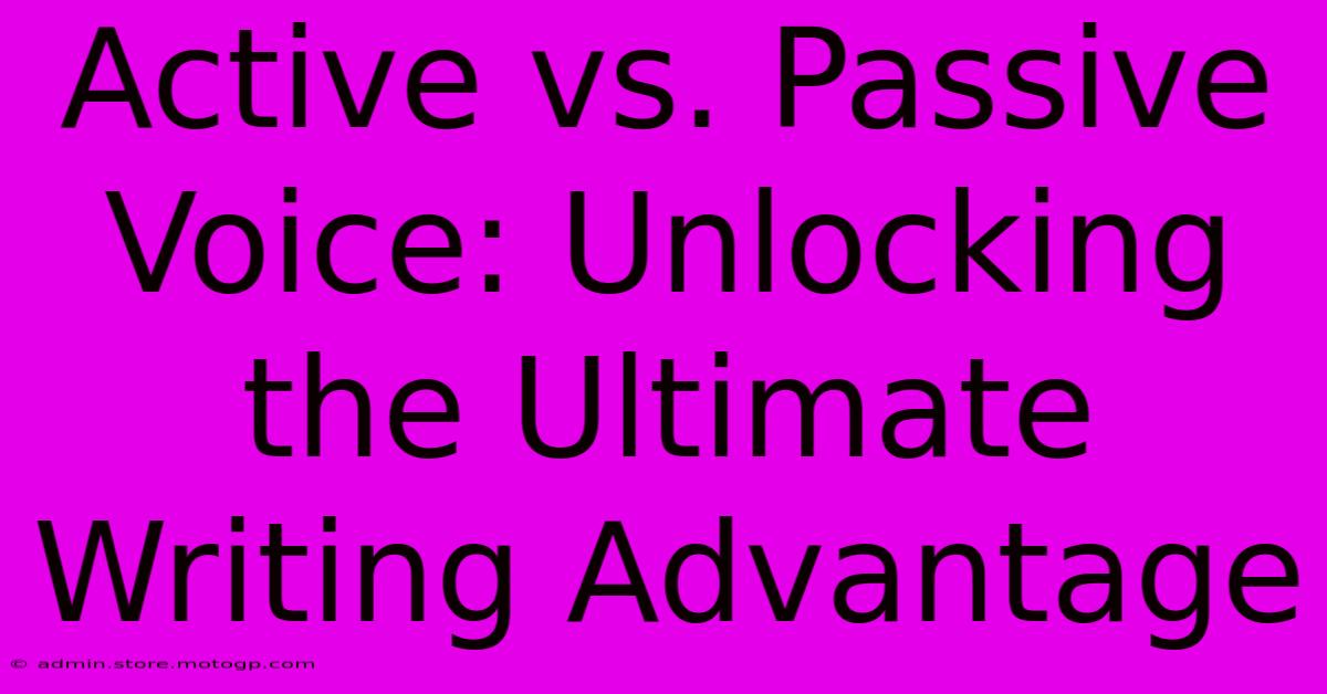 Active Vs. Passive Voice: Unlocking The Ultimate Writing Advantage