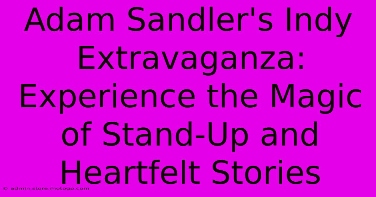 Adam Sandler's Indy Extravaganza: Experience The Magic Of Stand-Up And Heartfelt Stories