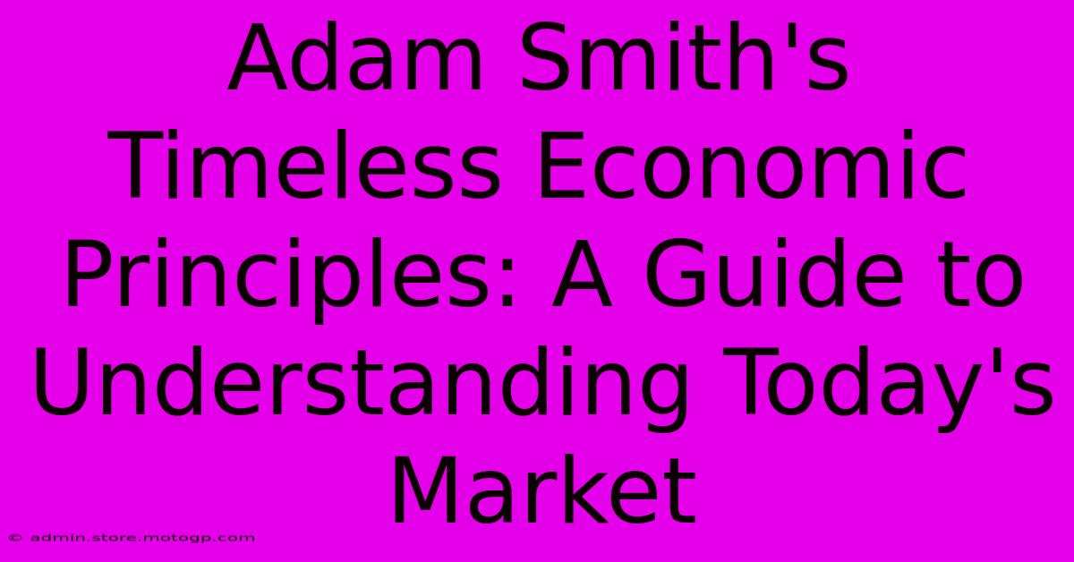 Adam Smith's Timeless Economic Principles: A Guide To Understanding Today's Market