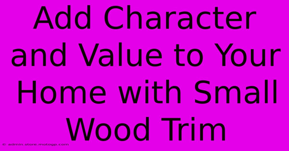 Add Character And Value To Your Home With Small Wood Trim