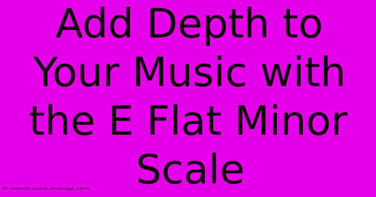 Add Depth To Your Music With The E Flat Minor Scale