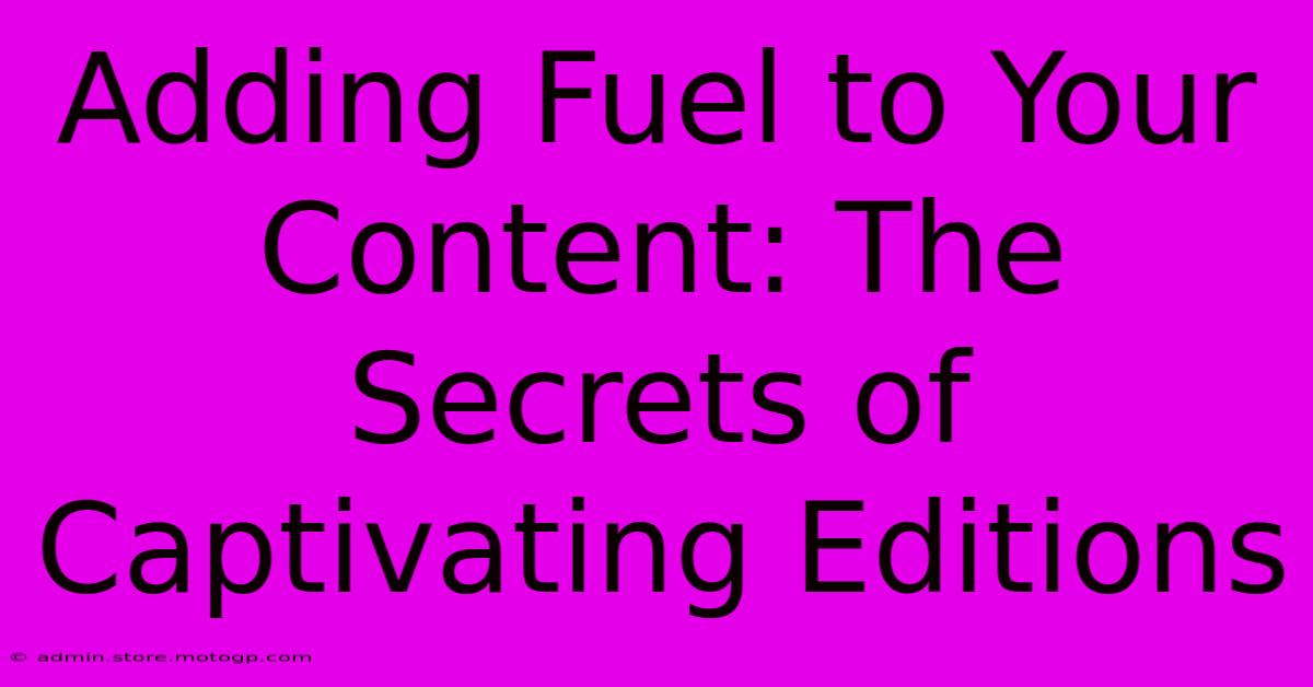 Adding Fuel To Your Content: The Secrets Of Captivating Editions