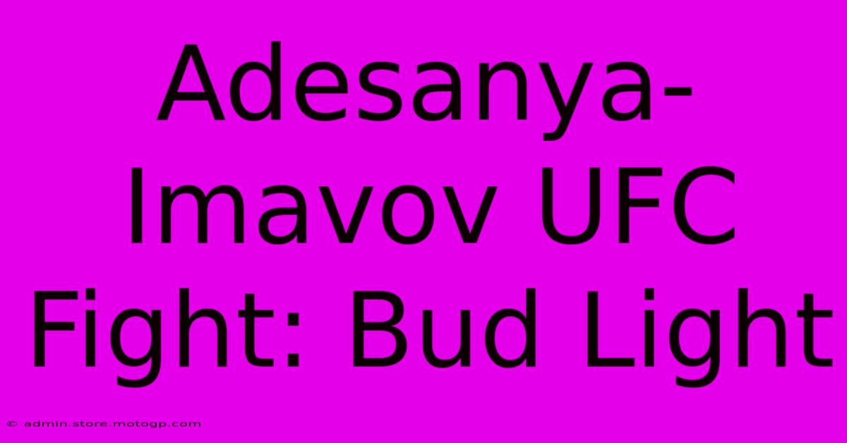 Adesanya-Imavov UFC Fight: Bud Light