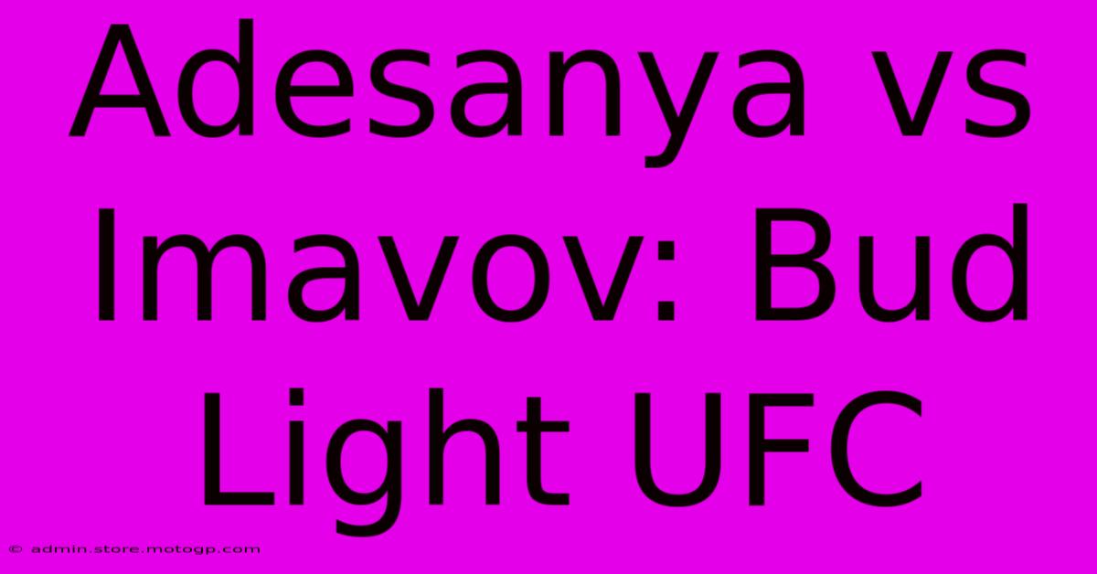 Adesanya Vs Imavov: Bud Light UFC