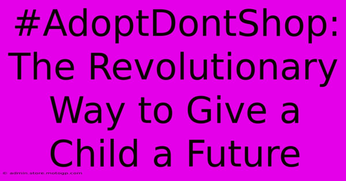 #AdoptDontShop: The Revolutionary Way To Give A Child A Future