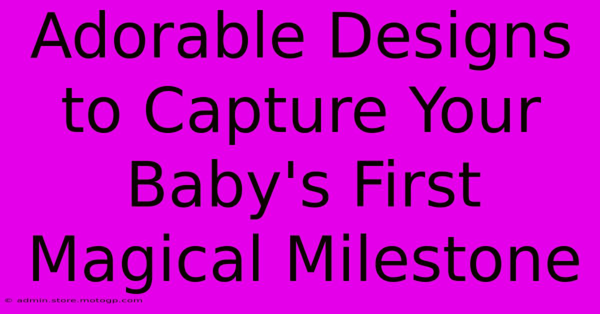 Adorable Designs To Capture Your Baby's First Magical Milestone