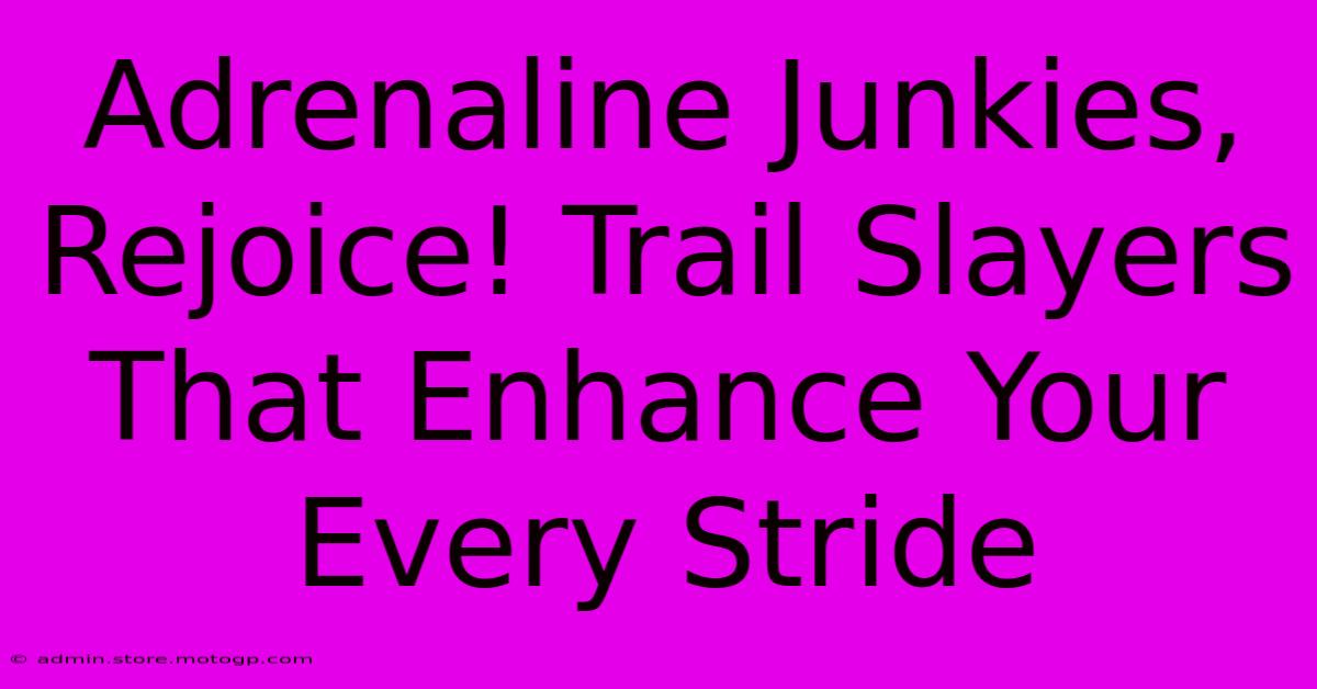 Adrenaline Junkies, Rejoice! Trail Slayers That Enhance Your Every Stride