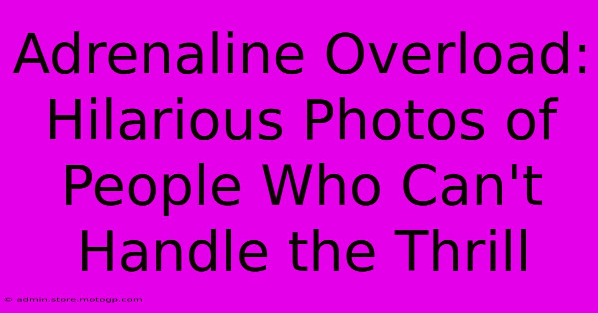 Adrenaline Overload: Hilarious Photos Of People Who Can't Handle The Thrill