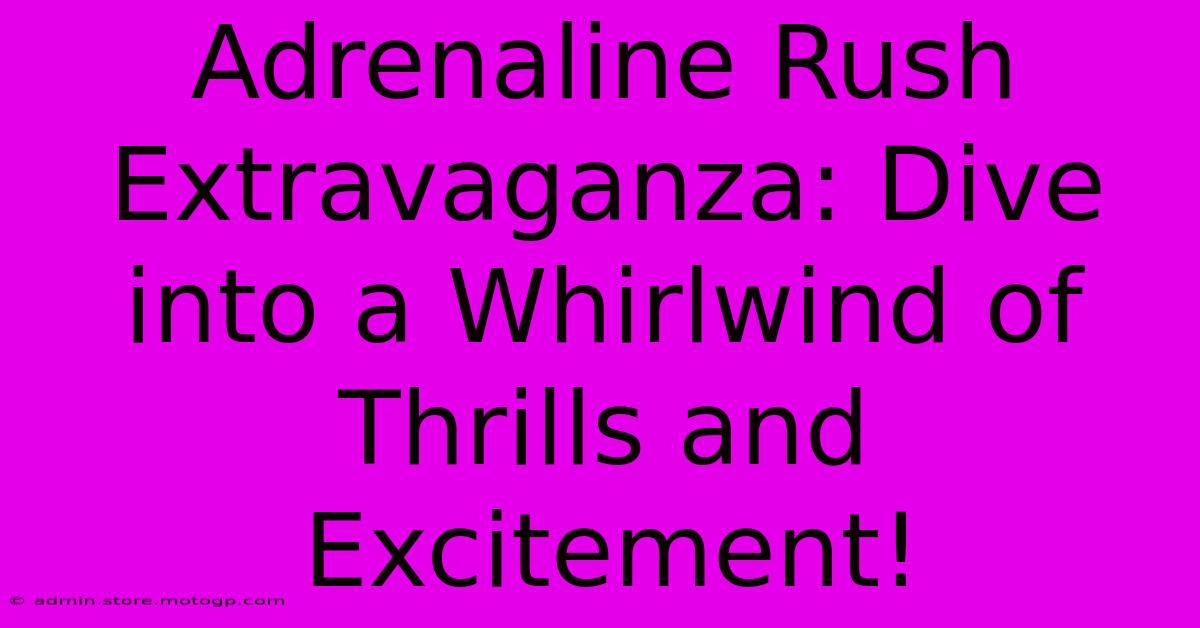 Adrenaline Rush Extravaganza: Dive Into A Whirlwind Of Thrills And Excitement!