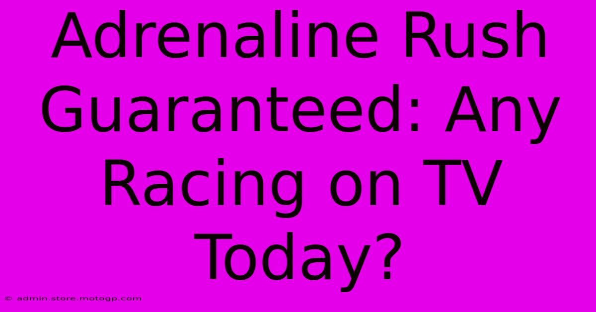 Adrenaline Rush Guaranteed: Any Racing On TV Today?