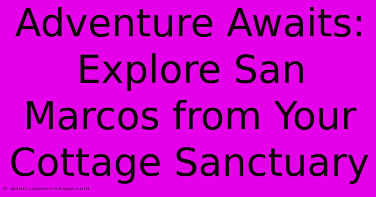 Adventure Awaits: Explore San Marcos From Your Cottage Sanctuary