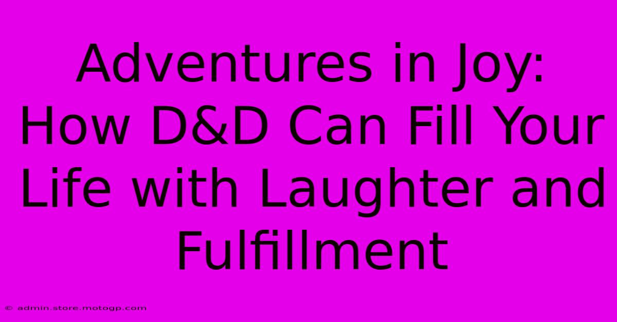 Adventures In Joy: How D&D Can Fill Your Life With Laughter And Fulfillment