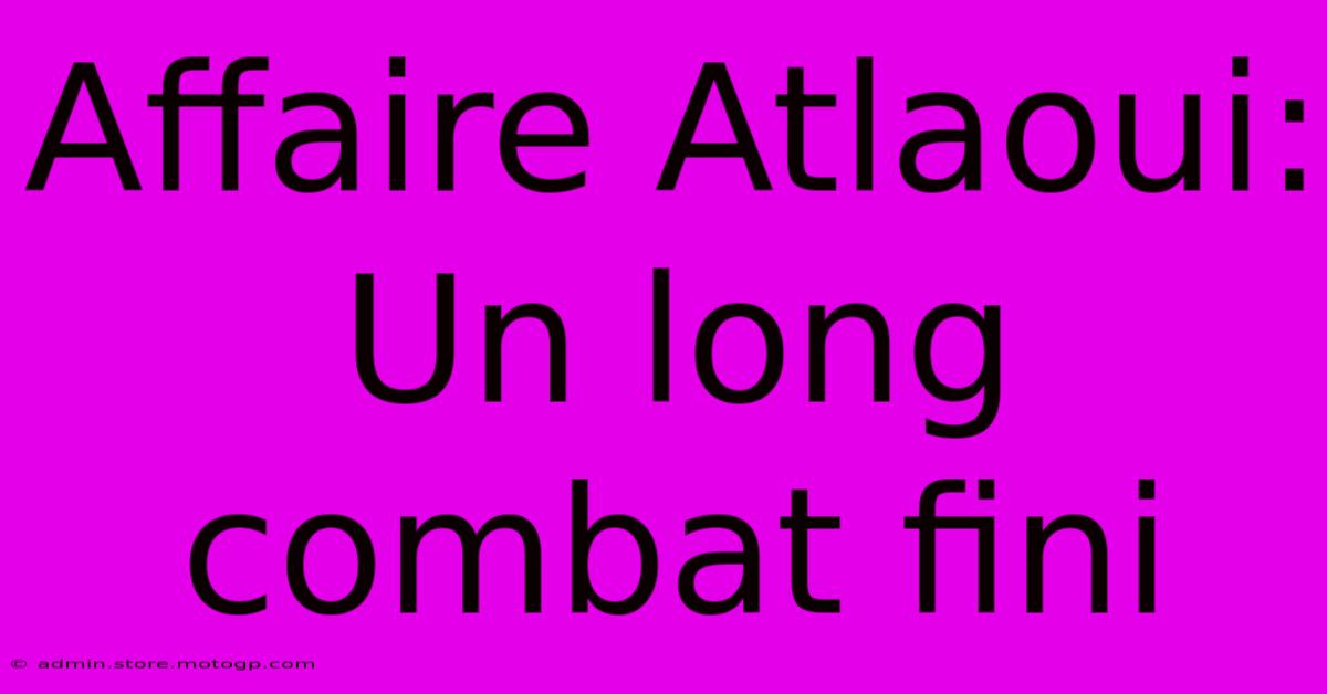 Affaire Atlaoui: Un Long Combat Fini