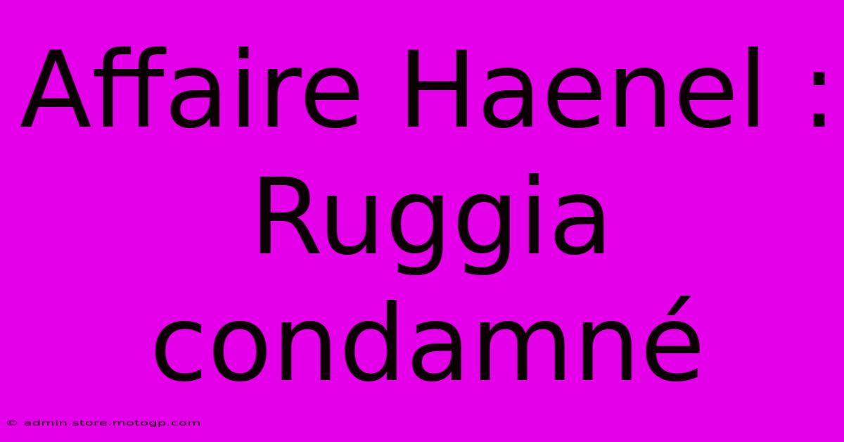 Affaire Haenel : Ruggia Condamné