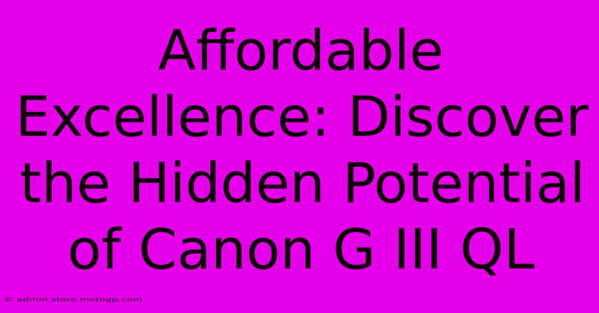 Affordable Excellence: Discover The Hidden Potential Of Canon G III QL