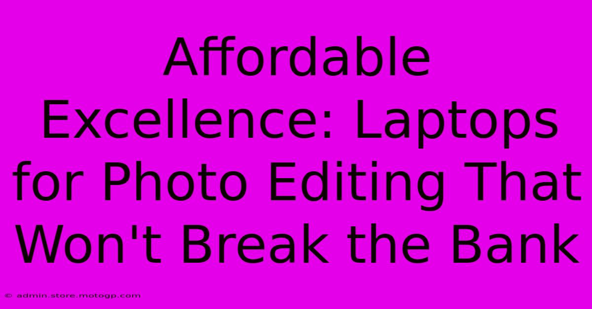 Affordable Excellence: Laptops For Photo Editing That Won't Break The Bank