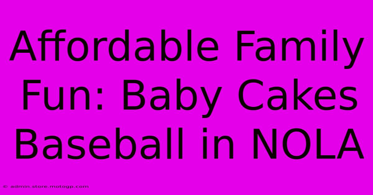 Affordable Family Fun: Baby Cakes Baseball In NOLA