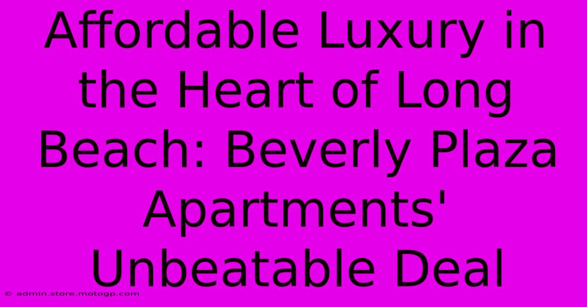 Affordable Luxury In The Heart Of Long Beach: Beverly Plaza Apartments' Unbeatable Deal