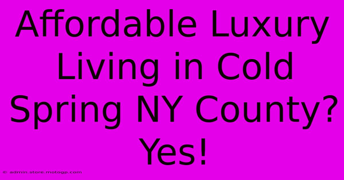 Affordable Luxury Living In Cold Spring NY County? Yes!