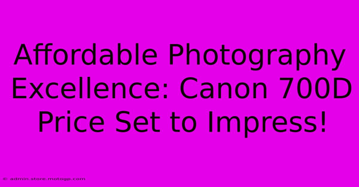 Affordable Photography Excellence: Canon 700D Price Set To Impress!