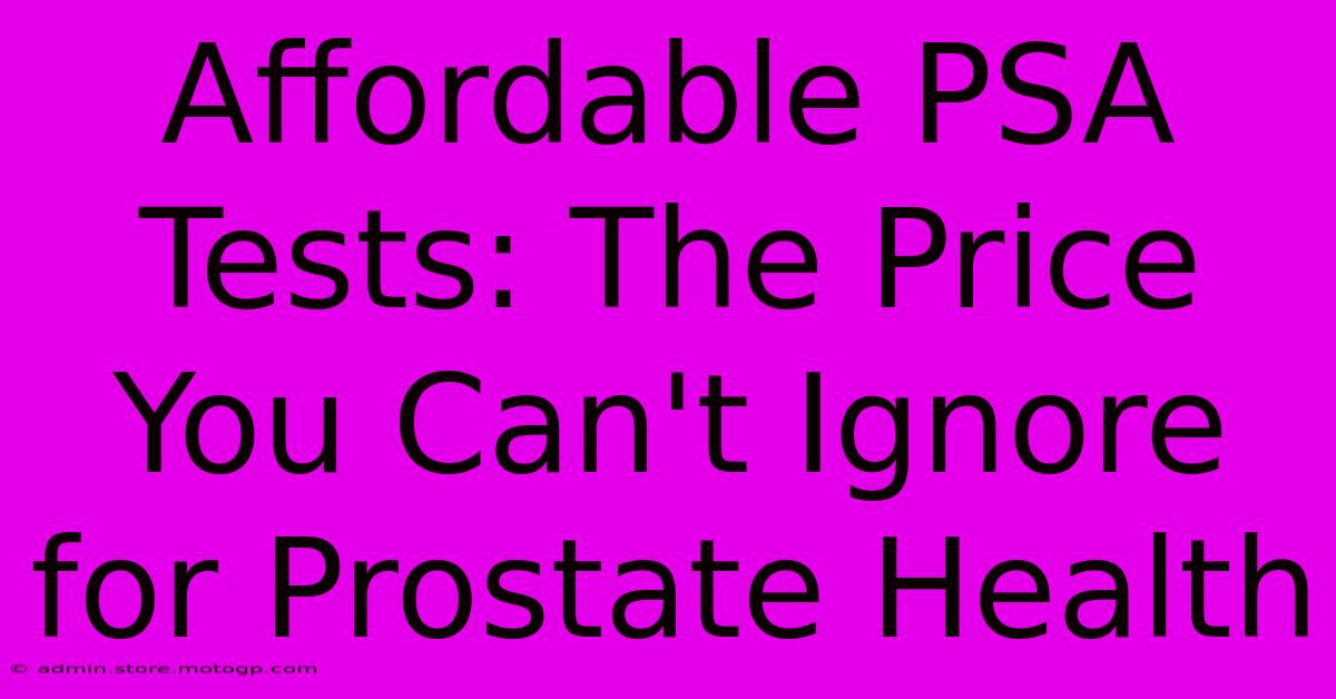 Affordable PSA Tests: The Price You Can't Ignore For Prostate Health