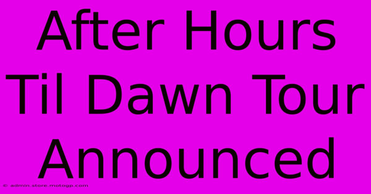 After Hours Til Dawn Tour Announced