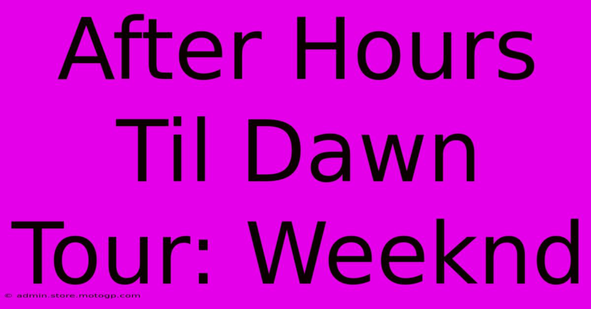 After Hours Til Dawn Tour: Weeknd