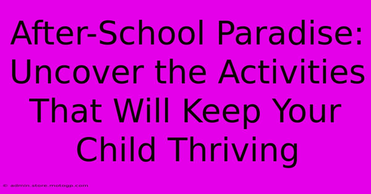 After-School Paradise: Uncover The Activities That Will Keep Your Child Thriving