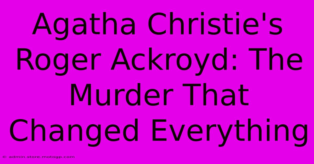 Agatha Christie's Roger Ackroyd: The Murder That Changed Everything