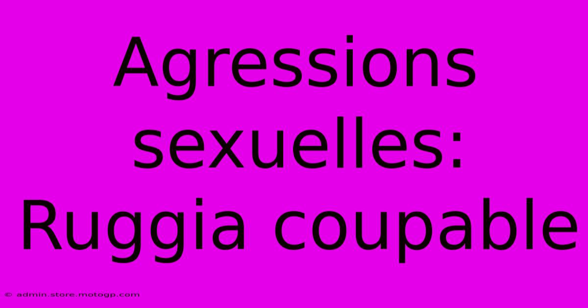 Agressions Sexuelles: Ruggia Coupable