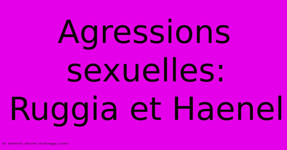 Agressions Sexuelles: Ruggia Et Haenel