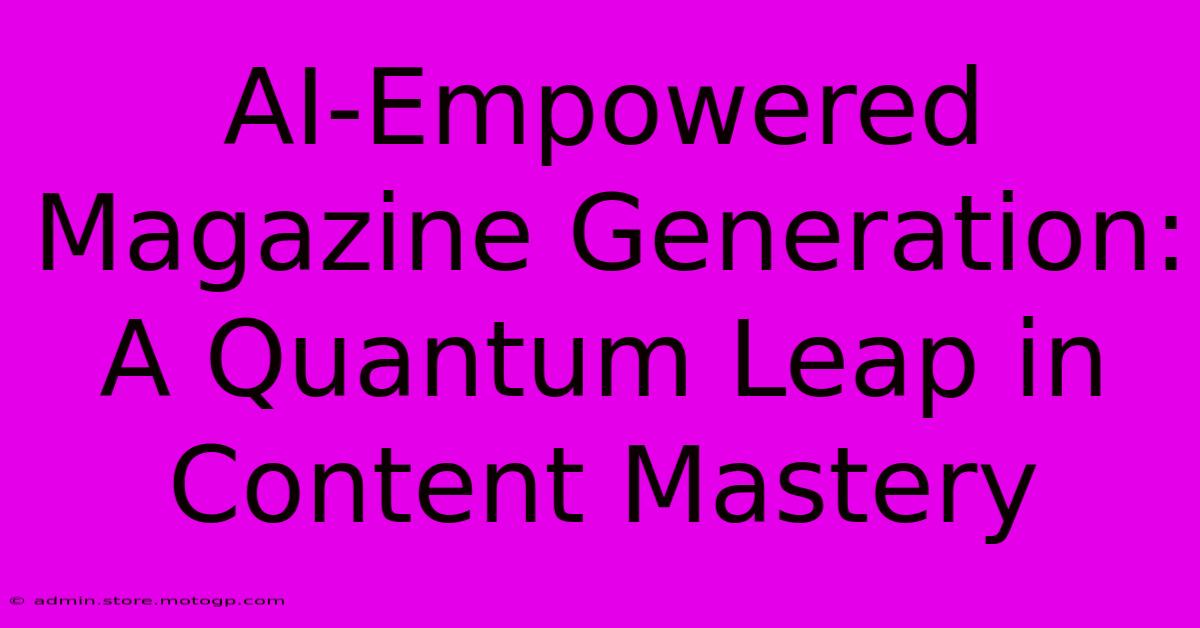 AI-Empowered Magazine Generation: A Quantum Leap In Content Mastery